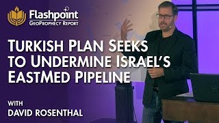 Flashpoint - Turkish Plan Seeks to Undermine Israel's EastMed Pipeline