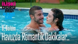 Havuzda romantik dakikalar - İlişki Durumu Karışık 8. Bölüm