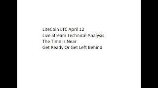 LiteCoin LTC April 12 -  Live Stream Technical Analysis - The Time Is Near. Get Ready Or Left Behind