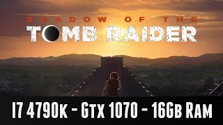 Shadow of the Tomb Raider - I7 4790k - Gtx 1070 - 16Gb Ram