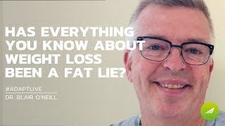 Has Everything You Know About Weight Loss Been a Big Fat Lie? — Dr. Blair O’Neill