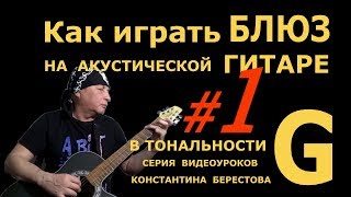 #1 Как играть Блюз на Акустической Гитаре в Тональности G (Соль-Мажор). 1/5 Урок К. Берестова.