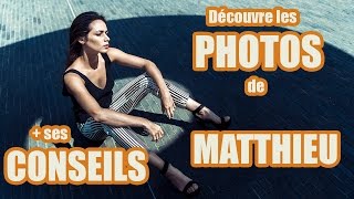 Découvre les PHOTOS de MATTHIEU et ses CONSEILS