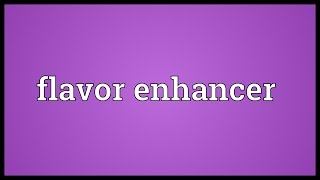 Flavor enhancer Meaning