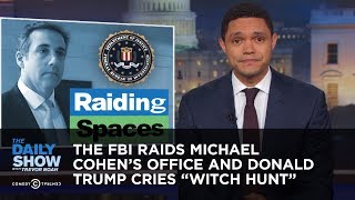 The FBI Raids Michael Cohen's Office and Donald Trump Cries "Witch Hunt" | The Daily Show