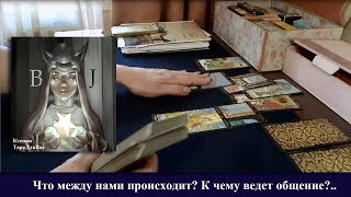 Что между нами происходит? К чему ведет общение?