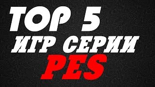 ТОП 5 игр серии PES | TOP 5 Pro Evolution Soccer