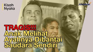 #KisahNyata | TRAGIS!!! Anak Melihat Ayahnya Dibantai Saudara Sendiri