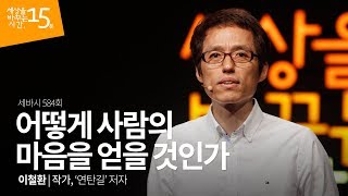 어떻게 사람의 마음을 얻을 것인가 | 이철환 작가, '연탄길'저자 | 세바시 584회