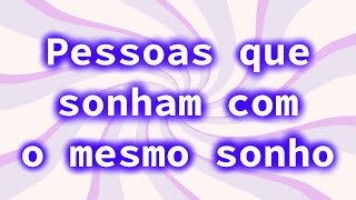 Pessoas que sonham o mesmo sonho