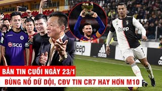 BẢN TIN CUỐI NGÀY 23/1 | Bùng nổ dữ dội, CĐV tin CR7 hay hơn M10 – CLB Hà Nội thưởng Tết cực khủng