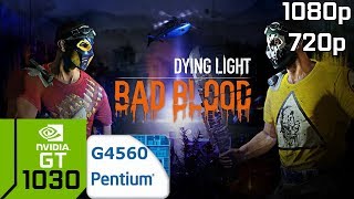 Dying Light Bad Blood [PC] GT 1030 & Intel Pentium G4560 & 8GB RAM / Dying Light Bad Blood GT 1030