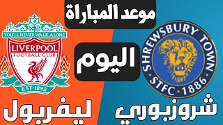 ?موعد مباراة ليفربول وشروزبوري اليوم في مبارة الاعادة كأس الاتحاد الإنجليزي ? مباراة ليفربول اليوم