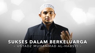 Sukses Dalam Berkeluarga - Ustadz Muhammad Al-Habsyi