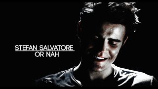 or nah; stefan salvatore