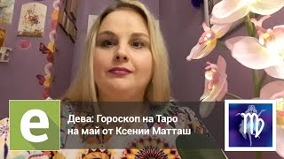 Дева - Гороскоп на Таро на май от эксперта LiveExpert.ru Ксении Матташ