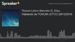 Hablando de TONUM LETCO 29/12/2016