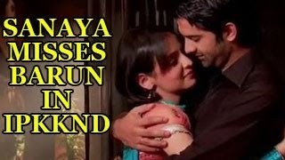 Khushi aka Sanaya MISSES Arnav aka Barun Sobti of Iss Pyaar Ko Kya Naam Doon