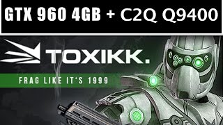 TOXIKK™ - Intel Core 2 Quad Q9400 + GTX 960 4GB
