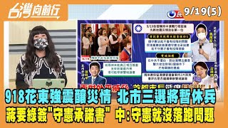 2022.09.19【台灣向前行 Part5】918花東強震釀災情 北市三選將暫休兵 蔣萬安要綠簽"守憲承諾書" 陳時中：守憲就沒落跑問題！