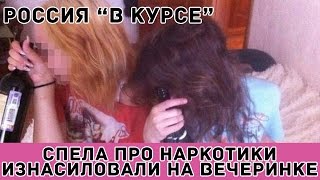СПЕЛА ПРО НАРКОТИКИ - ИЗНАСИЛОВАЛИ НА ВЕЧЕРИНКЕ