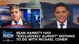 Sean Hannity Had "Exclusively Almost" Nothing to Do with Michael Cohen | The Daily Show
