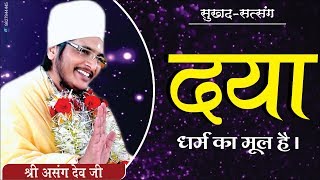 दया - धर्म का मूल हैं? By Sant Shri Asang Dev Ji Maharaj Bhajan Video 2018 New
