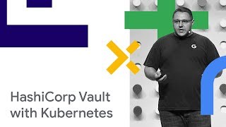 Using HashiCorp Vault with Kubernetes (Cloud Next '18)