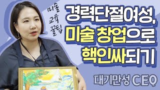 [대기만성CEO] 김지영 대표 - 경력단절여성의 창업!(미술교육창업 꿀팁 알아보기)