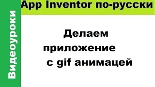 Делаем приложение с gif анимацией.Апп инвентор 2. Видеоуроки для начинающих.