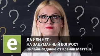 Да или нет - ответ на вопрос? Онлайн-гадание на LiveExpert.ru от эксперта Ксении Матташ