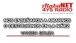 Vanesa Souza| NOS ENSEÑARON A AMARNOS O DESTRUIRNOS EN LA NIÑEZ