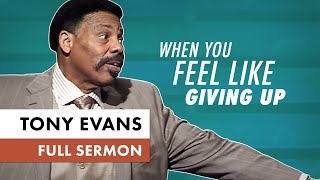 When You Feel Like Giving Up | Sermon by Tony Evans
