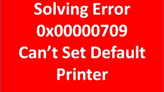 Solving Error 0x00000709- Can't Set Default Printer Problem