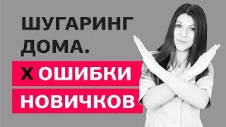 Шугаринг в домашних условиях. Распространённые ошибки при шугаринге. Советы мастера по шугарингу