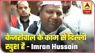 Delhi People Are Happy With Kejriwal's Work: Imran Hussain | ABP News