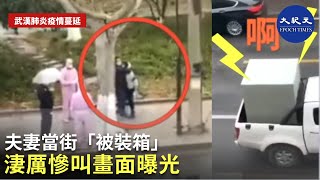 【武漢肺炎疫情蔓延】【夫妻當街「被裝箱」淒厲慘叫畫面曝光】| #香港大紀元新唐人聯合新聞頻道