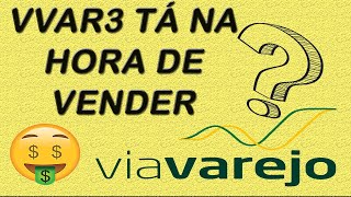 Chegou a hora de vender Via Varejo (VVAR3)