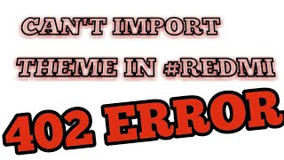 How to import themes on Redmi without 402 Error || Here is the Solution for this