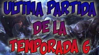 LA ULTIMA PARTIDA DE LA TEMPORADA 6 con MI MEJOR CAMPEON