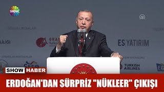 Erdoğan'dan sürpriz "Nükleer" çıkışı
