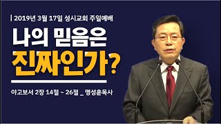 '나의 믿음은 진짜인가?' 2019년 3월 17일 성시교회 주일설교 (명성훈 담임목사)