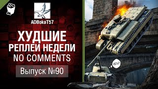 Худшие Реплеи Недели - No Comments №90 - от ADBokaT57 [World of Tanks]