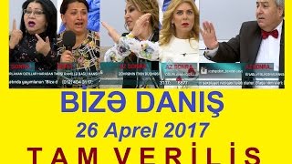 Bize danis 26 aprel 2017 Tam verilis / Bize danis 26.04.2017