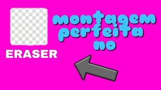 Como fazer montagem perfeita pelo Eraser (Leia A Descrição)