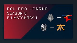Full Broadcast - G2 vs. FaZe | BIG vs. Fnatic - EU A Matchday 1 - ESL Pro League Season 6