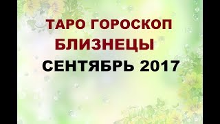 БЛИЗНЕЦЫ. ГОРОСКОП НА  СЕНТЯБРЬ 2017Г. Онлайн Таро гадание.