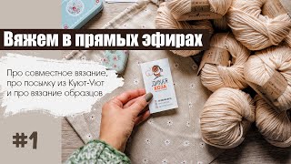 Вяжем в прямых эфирах #1. Про совместное вязание, про посылку из Куют-Уют и про вязание образцов.