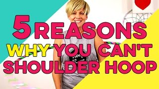Shoulder Hooping - 5 Reasons Why You Can't Shoulder Hoop