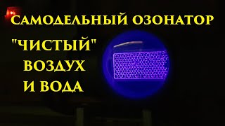 САМОДЕЛЬНЫЙ ОЗОНАТОР ДЛЯ ОЧИСТКИ И ОБЕЗЗАРАЖИВАНИЯ ВОДЫ И ВОЗДУХА ч-3